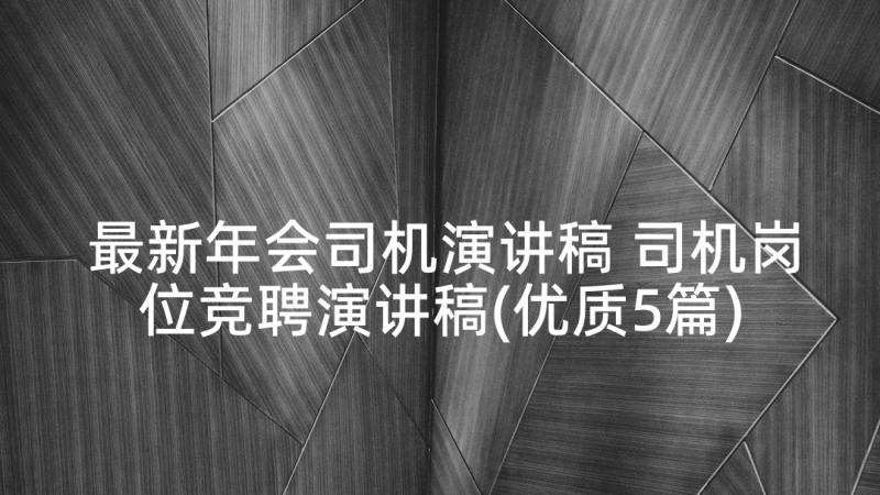 最新年会司机演讲稿 司机岗位竞聘演讲稿(优质5篇)