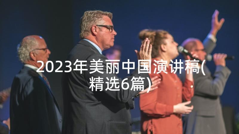 2023年美丽中国演讲稿(精选6篇)