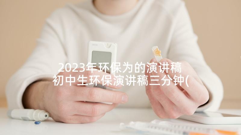 2023年环保为的演讲稿 初中生环保演讲稿三分钟(实用7篇)