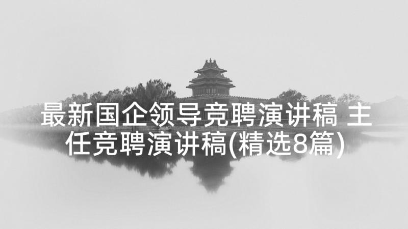 最新国企领导竞聘演讲稿 主任竞聘演讲稿(精选8篇)