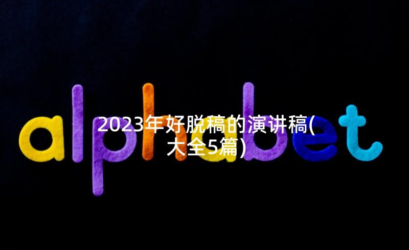 2023年好脱稿的演讲稿(大全5篇)