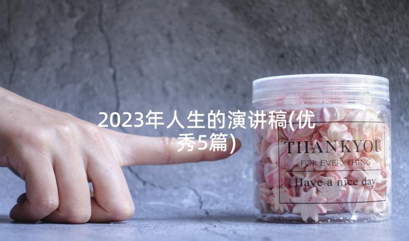 2023年人生的演讲稿(优秀5篇)