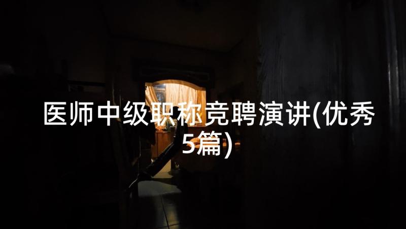 医师中级职称竞聘演讲(优秀5篇)