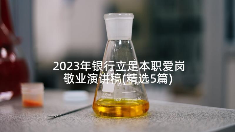 2023年银行立足本职爱岗敬业演讲稿(精选5篇)