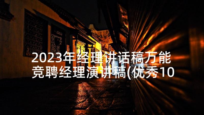 2023年经理讲话稿万能 竞聘经理演讲稿(优秀10篇)