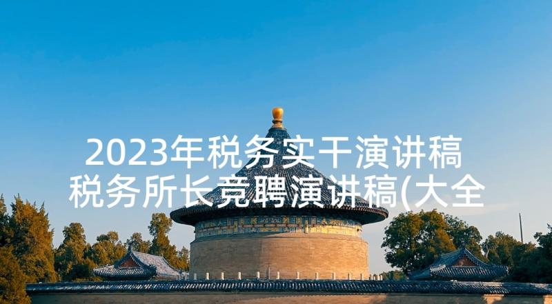 2023年税务实干演讲稿 税务所长竞聘演讲稿(大全8篇)