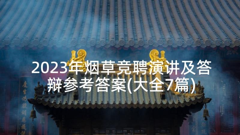 2023年烟草竞聘演讲及答辩参考答案(大全7篇)