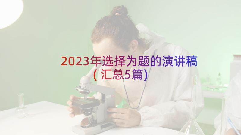 2023年选择为题的演讲稿(汇总5篇)