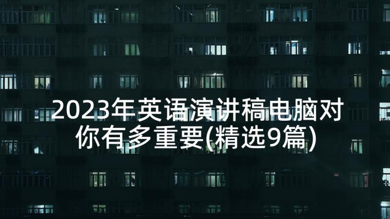 2023年英语演讲稿电脑对你有多重要(精选9篇)