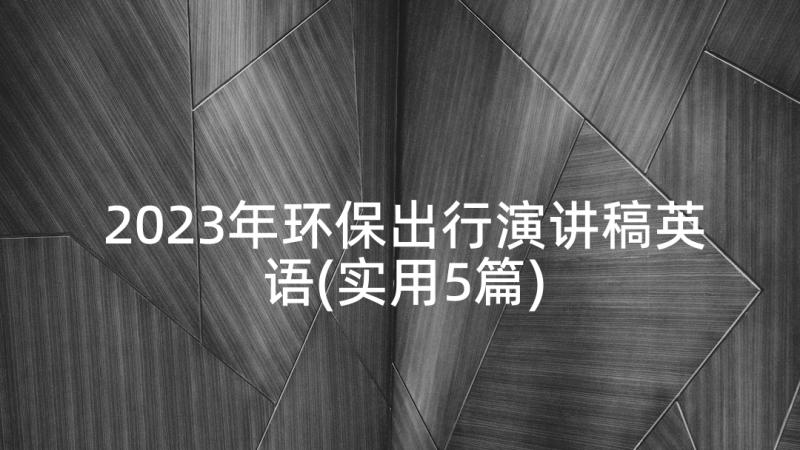 2023年环保出行演讲稿英语(实用5篇)