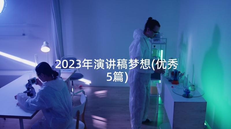 2023年演讲稿梦想(优秀5篇)