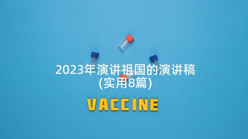 2023年演讲祖国的演讲稿(实用8篇)