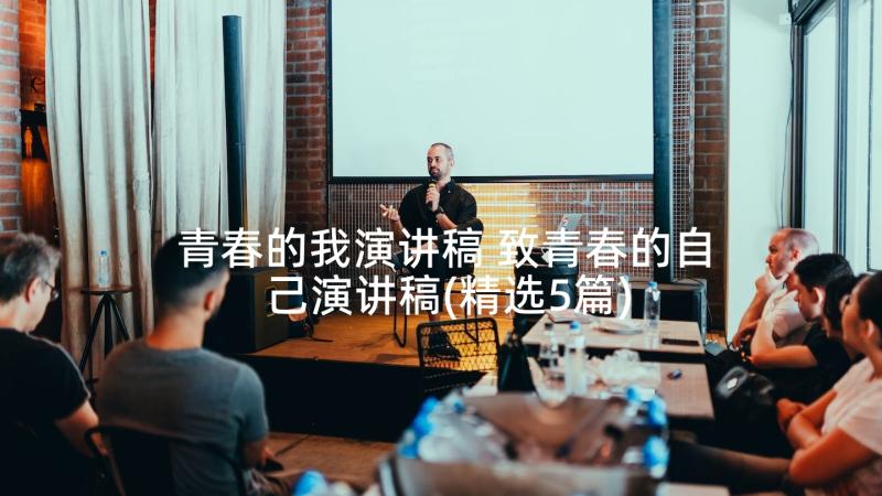 青春的我演讲稿 致青春的自己演讲稿(精选5篇)