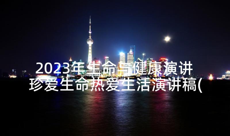 2023年生命与健康演讲 珍爱生命热爱生活演讲稿(实用5篇)