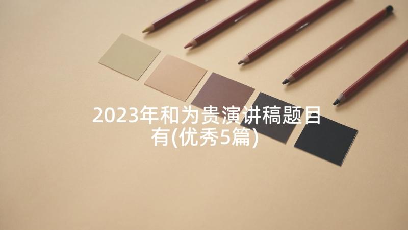 2023年和为贵演讲稿题目有(优秀5篇)