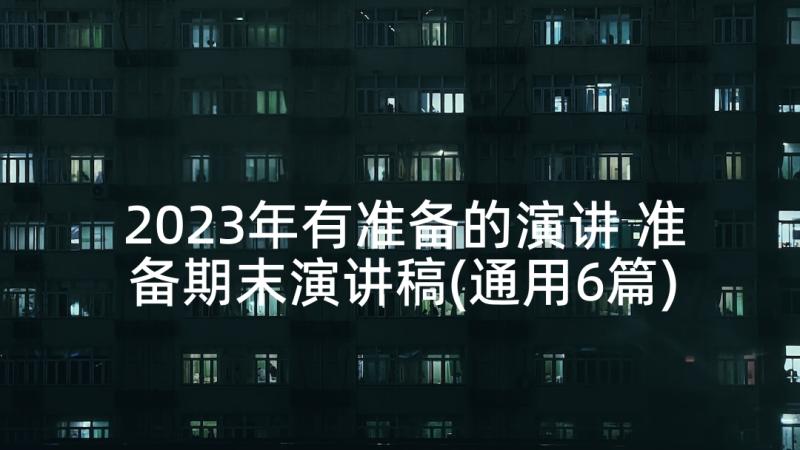 2023年有准备的演讲 准备期末演讲稿(通用6篇)