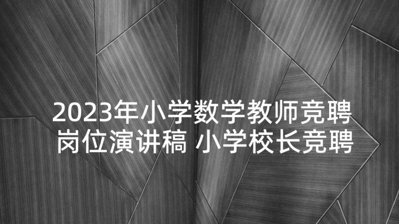 2023年小学数学教师竞聘岗位演讲稿 小学校长竞聘演讲稿(优秀6篇)