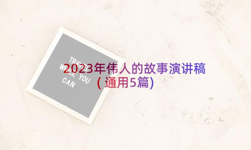 2023年伟人的故事演讲稿(通用5篇)