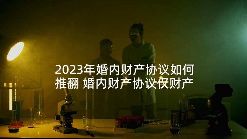 2023年婚内财产协议如何推翻 婚内财产协议仅财产约定(优秀5篇)