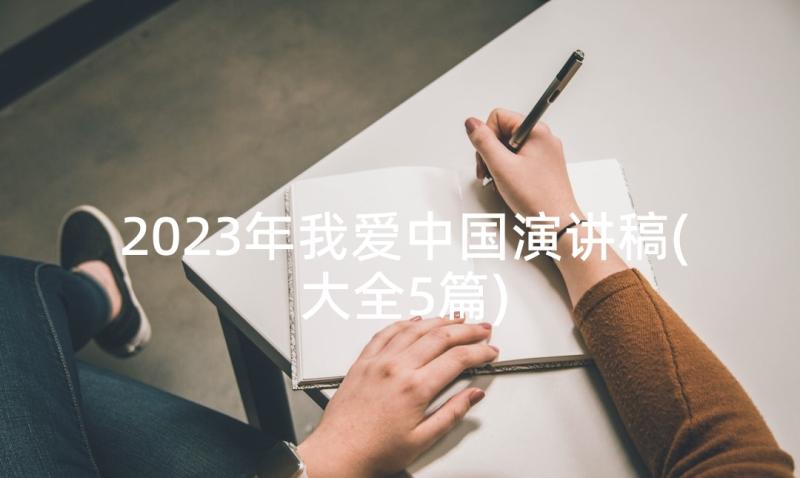 2023年我爱中国演讲稿(大全5篇)