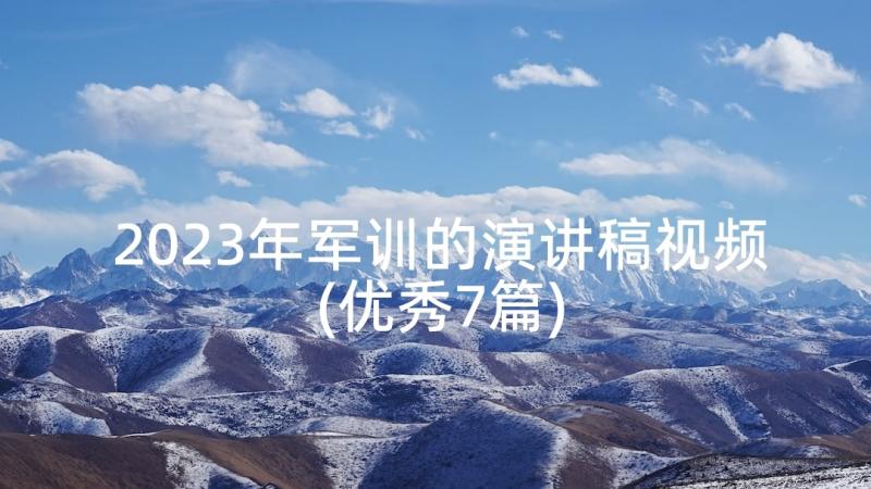 2023年军训的演讲稿视频(优秀7篇)