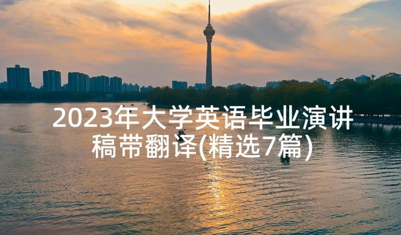 2023年大学英语毕业演讲稿带翻译(精选7篇)