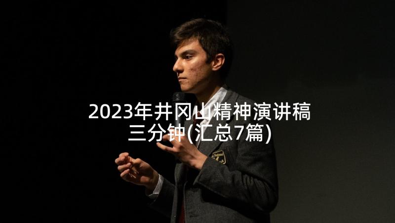 2023年井冈山精神演讲稿三分钟(汇总7篇)