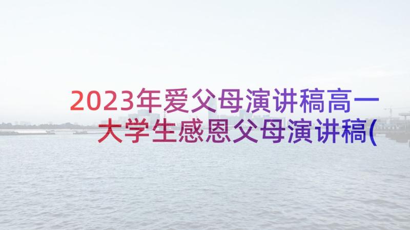 2023年爱父母演讲稿高一 大学生感恩父母演讲稿(优秀8篇)