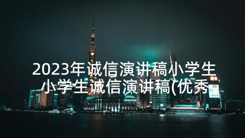 2023年诚信演讲稿小学生 小学生诚信演讲稿(优秀5篇)