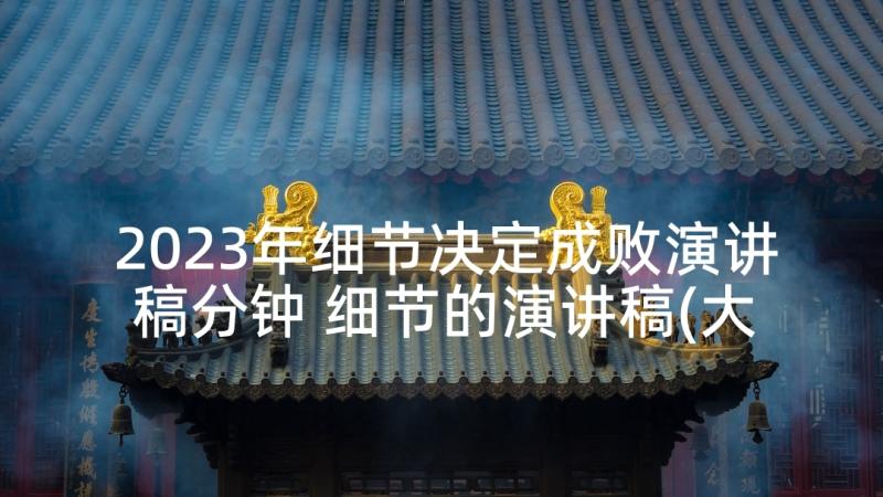 2023年细节决定成败演讲稿分钟 细节的演讲稿(大全5篇)