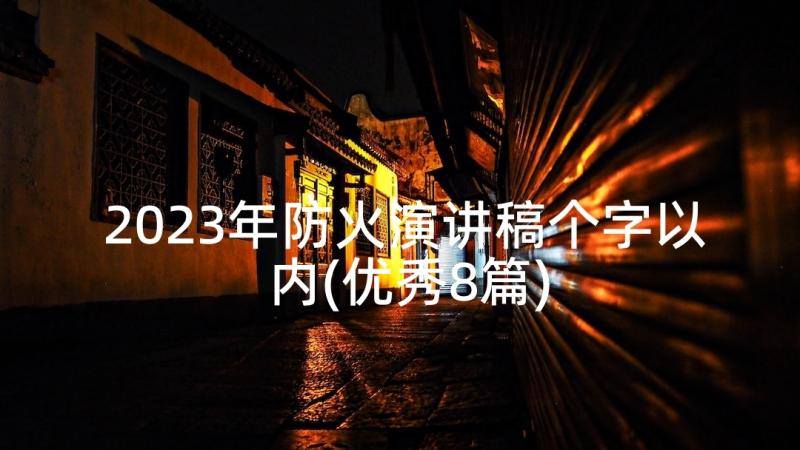 2023年防火演讲稿个字以内(优秀8篇)