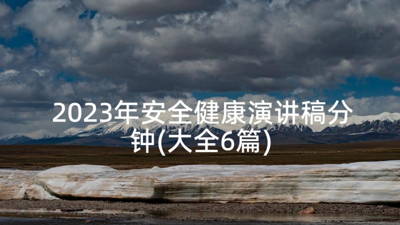 2023年安全健康演讲稿分钟(大全6篇)