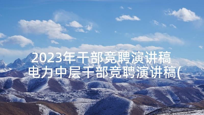 2023年干部竞聘演讲稿 电力中层干部竞聘演讲稿(优秀5篇)