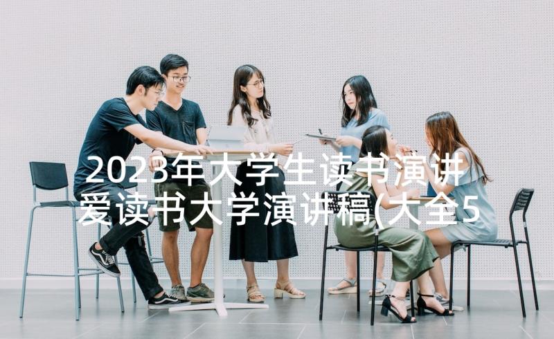 2023年大学生读书演讲 爱读书大学演讲稿(大全5篇)