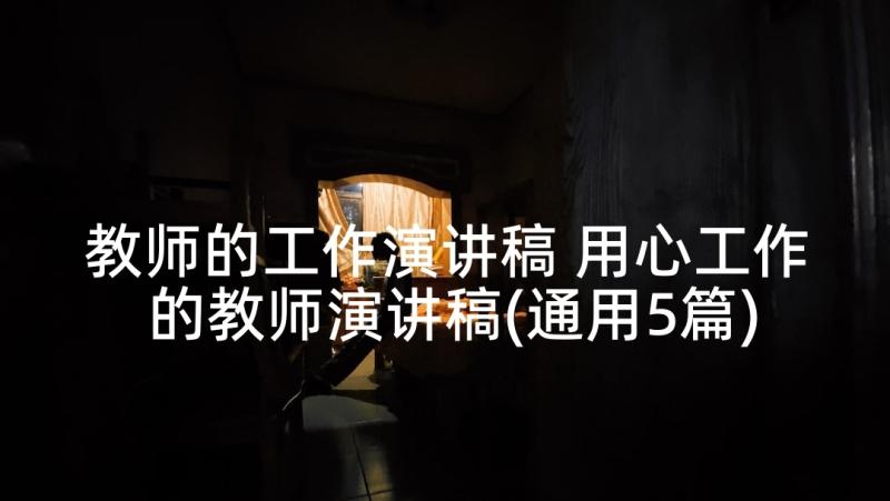 教师的工作演讲稿 用心工作的教师演讲稿(通用5篇)