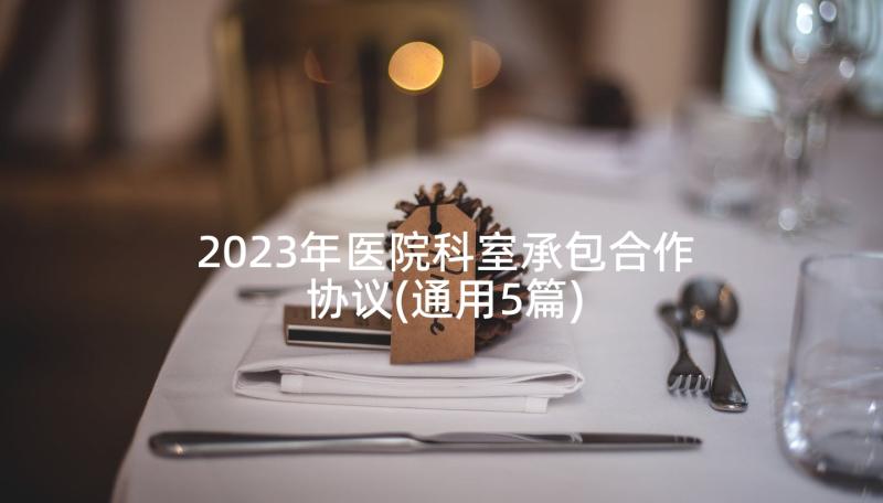 2023年医院科室承包合作协议(通用5篇)