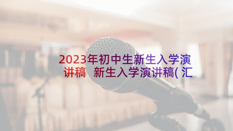 2023年初中生新生入学演讲稿 新生入学演讲稿(汇总10篇)