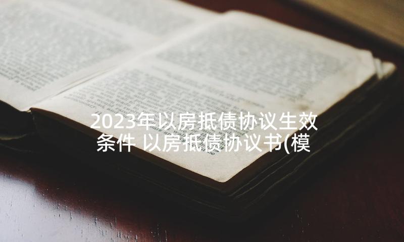 2023年以房抵债协议生效条件 以房抵债协议书(模板6篇)