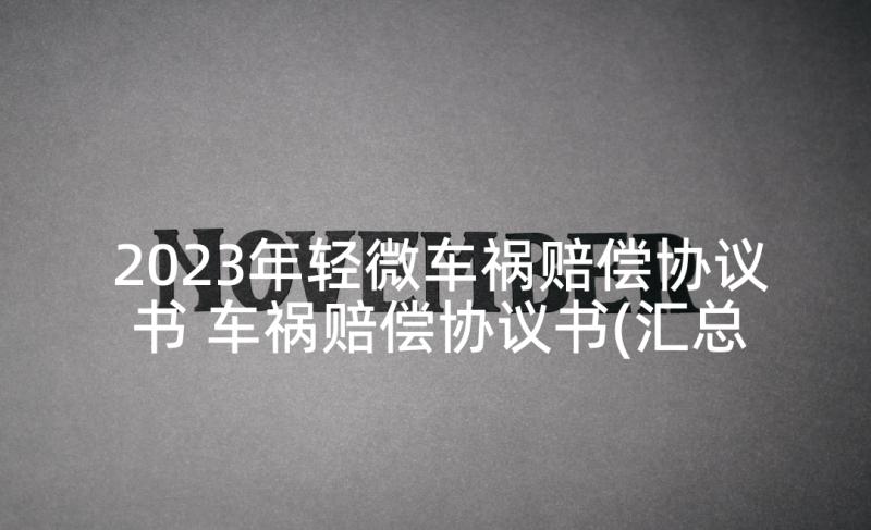 2023年轻微车祸赔偿协议书 车祸赔偿协议书(汇总7篇)