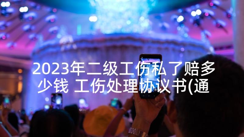 2023年二级工伤私了赔多少钱 工伤处理协议书(通用5篇)