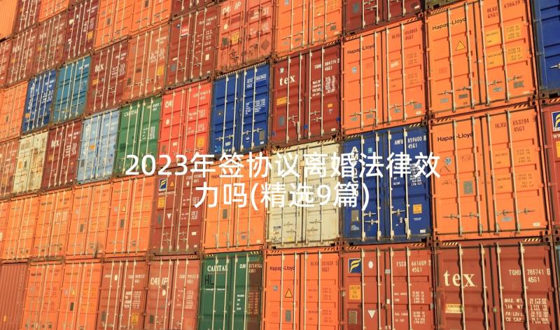 2023年签协议离婚法律效力吗(精选9篇)