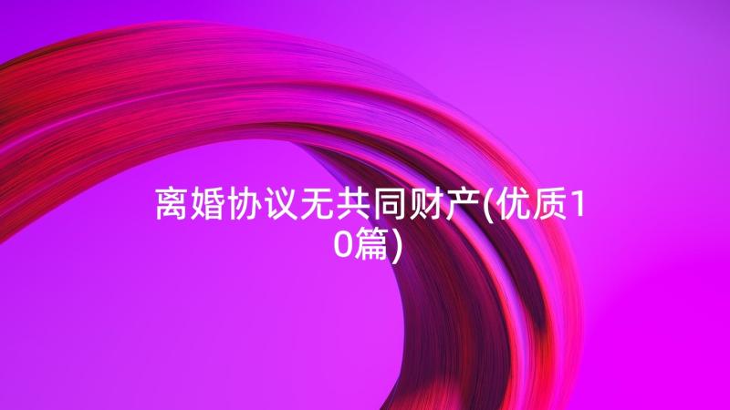 离婚协议无共同财产(优质10篇)