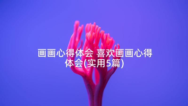 画画心得体会 喜欢画画心得体会(实用5篇)