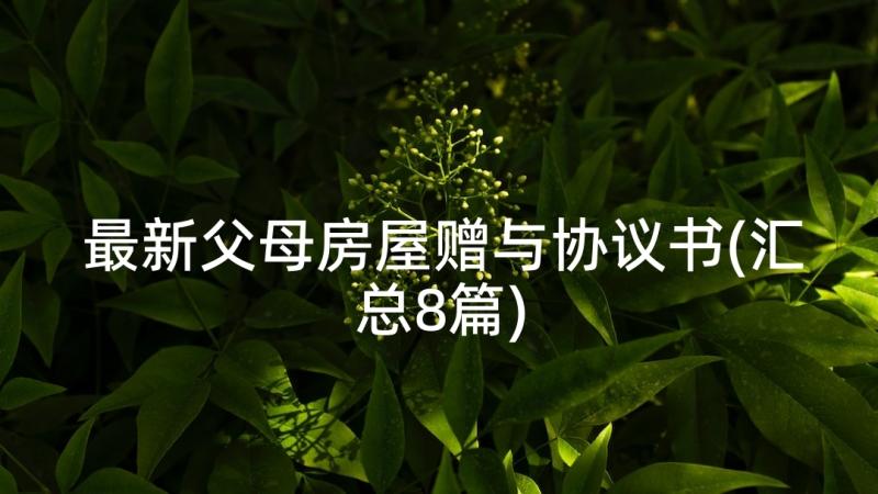 最新父母房屋赠与协议书(汇总8篇)