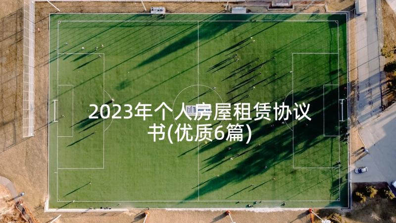 2023年个人房屋租赁协议书(优质6篇)