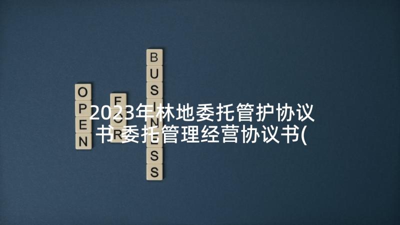 2023年林地委托管护协议书 委托管理经营协议书(大全10篇)