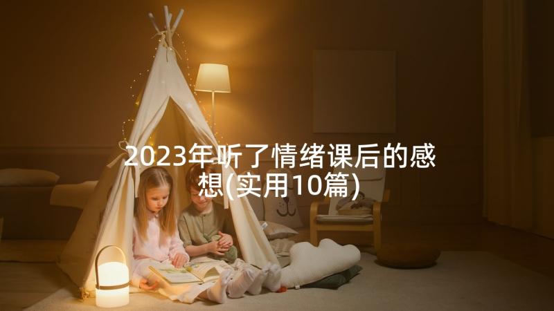 2023年听了情绪课后的感想(实用10篇)