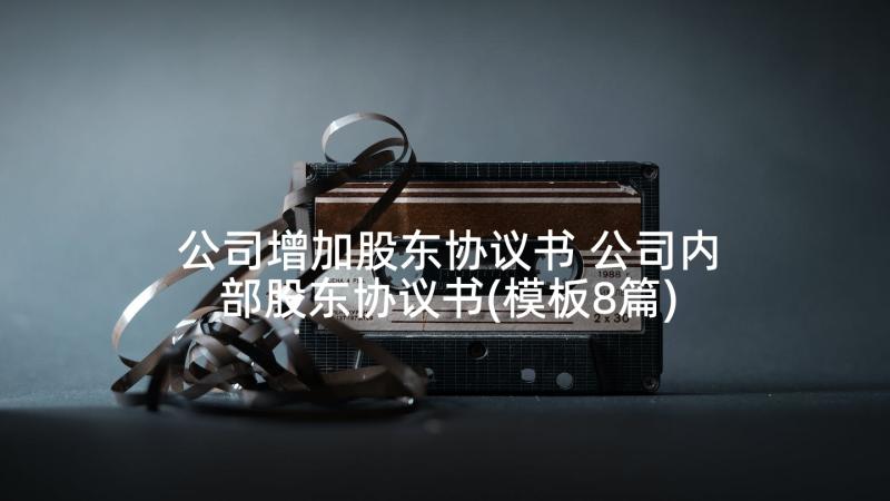 公司增加股东协议书 公司内部股东协议书(模板8篇)