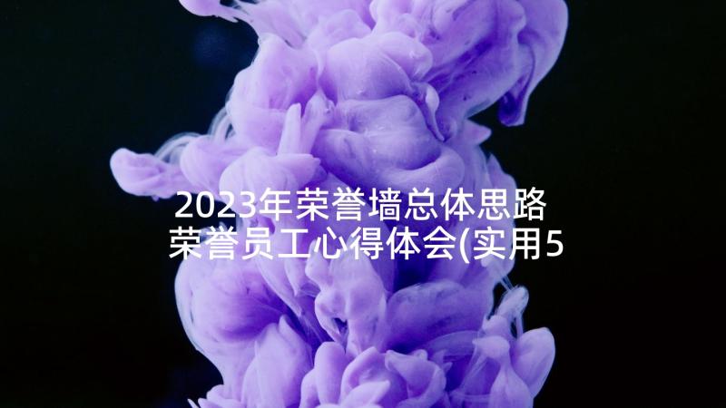 2023年荣誉墙总体思路 荣誉员工心得体会(实用5篇)