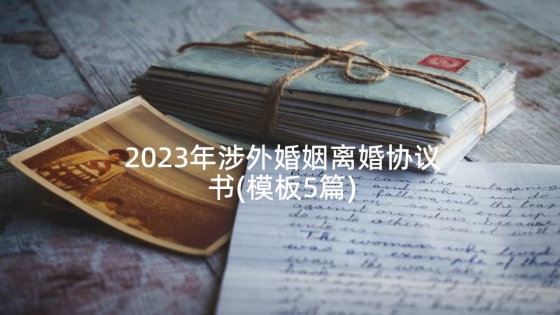 2023年涉外婚姻离婚协议书(模板5篇)